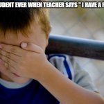 why pop quiz? | EVERY STUDENT EVER WHEN TEACHER SAYS " I HAVE A POP QUIZ " | image tagged in memes,confession kid | made w/ Imgflip meme maker