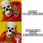 Drake but spooky | USING THE NORMAL DRAKE TEMPLATE; USING A SKELETON VERSION INSTEAD FOR HALLOWEEN | image tagged in spooky drake,halloween,skeleton,memes,spooktober | made w/ Imgflip meme maker