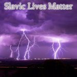 Lightning Storm | Slavic Lives Matter | image tagged in lightning storm,slavic lives matter | made w/ Imgflip meme maker