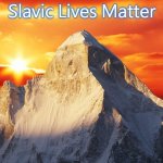 Himalaya Mountain Sunset | Slavic Lives Matter | image tagged in himalaya mountain sunset,slavic lives matter | made w/ Imgflip meme maker