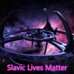 Deep Space Nine | Slavic Lives Matter | image tagged in deep space nine,slavic | made w/ Imgflip meme maker