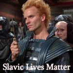 Sting from Dune "I will kill you!" | Slavic Lives Matter | image tagged in sting from dune i will kill you,slavic,freddie fingaz | made w/ Imgflip meme maker