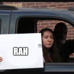 day 5 of doing this till it gets biG | RAH | image tagged in girl holding sign | made w/ Imgflip meme maker