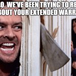 Christmas before Halloween | HELLO. WE'VE BEEN TRYING TO REACH YOU ABOUT YOUR EXTENDED WARRANTY.... | image tagged in christmas before halloween | made w/ Imgflip meme maker