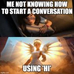 Meme | ME NOT KNOWING HOW TO START A CONVERSATION; USING 'HI' | image tagged in girl being saved by glowing angel | made w/ Imgflip meme maker