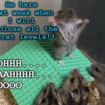 Hamster King of the Mountain | Be here next week when I will disclose all the secret levels!! OHHH....
AAHHHH...
OOOO | image tagged in hamster king of the mountain | made w/ Imgflip meme maker