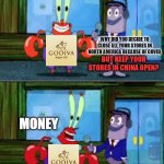 My previous job... | WHY DID YOU DECIDE TO CLOSE ALL YOUR STORES IN NORTH AMERICA BECAUSE OF COVID, BUT KEEP YOUR STORES IN CHINA OPEN? MONEY | image tagged in mr krabs money,memes,chocolate,covid-19,china,business | made w/ Imgflip meme maker