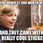 The golden sticker! | WHEN YOU ORDER $2,000 WORTH OF PARTS AND THEY CAME WITH A REALLY COOL STICKER | image tagged in the golden ticket,cars | made w/ Imgflip meme maker