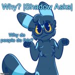 Why do people Make R34 Pokémon?- | Why? |Shadow Asks|; Why do people do this? | image tagged in umbreon shrug | made w/ Imgflip meme maker