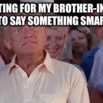 Family | WAITING FOR MY BROTHER-IN-LAW TO SAY SOMETHING SMART | image tagged in gifs,fun | made w/ Imgflip video-to-gif maker