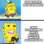 sponge bob money | YUGIOH PLAYERS BUYING DEODERENT; TUGIOH PLAYERS SPENDING 1000$ OF DOLLERS ON CARD PACKS AND DECK BUILDING | image tagged in sponge bob money,yugioh | made w/ Imgflip meme maker
