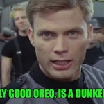 Starship Oreo | THE ONLY GOOD OREO, IS A DUNKED OREO! | image tagged in starship troopers i say kill em all | made w/ Imgflip meme maker