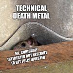 Squirrel Curiously Interested in Tech Death | TECHNICAL DEATH METAL; ME, CURIOUSLY INTERESTED BUT HESITANT TO GET FULLY INVESTED | image tagged in curious but not invested squirrel,curious,squirrel,squirrels | made w/ Imgflip meme maker