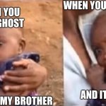 ghost | WHEN YOU SEE A GHOST; WHEN YOU SEE A GHOST; AND ITS 3:00 AM; ITS JUST MY BROTHER | image tagged in stressed baby,ghost,ghosts,fun,3 am | made w/ Imgflip meme maker