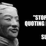 Stop | "STOP QUOTING ME." SUN TZU | image tagged in sun tzu | made w/ Imgflip meme maker