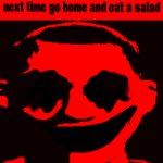 Next time go home and eat a salad meme