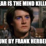 Fear is the Mind Killer | "FEAR IS THE MIND KILLER"; DUNE BY FRANK HERBERT | image tagged in dune | made w/ Imgflip meme maker