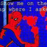 Spiderman show me on the map where I asked deep-fried