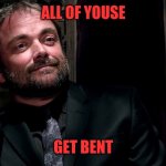 Crowley (Supernatural) | ALL OF YOUSE; GET BENT | image tagged in crowley supernatural | made w/ Imgflip meme maker