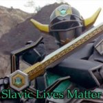 Power Ranger Lost Galaxy Magna Defender | Slavic Lives Matter | image tagged in power ranger lost galaxy magna defender,slavic | made w/ Imgflip meme maker