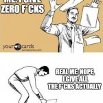 IDGAF | GANGSTER ME: I GIVE ZERO F*CKS; REAL ME: NOPE, I GIVE ALL THE F*CKS ACTUALLY | image tagged in throw paper meme | made w/ Imgflip meme maker