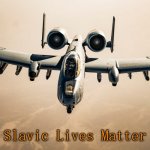A-10 Warthog | Slavic Lives Matter | image tagged in a-10 warthog,slavic | made w/ Imgflip meme maker