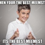 meemster or meemest | WHEN YOUR THE BEST MEEMSTER; ITS THE BEST MEEMEST | image tagged in your the man kid | made w/ Imgflip meme maker