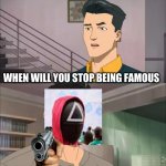 WhEn WiLl YoU sToP bEiNg FaMoUs | WHEN WILL YOU STOP BEING FAMOUS; THAT'S THE NEAT PART, WE WON'T | image tagged in invincible | made w/ Imgflip meme maker
