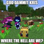 God dammit kris | GOD DAMMIT KRIS; WHERE THE HELL ARE WE? | image tagged in minecraft bees,deltarune | made w/ Imgflip meme maker