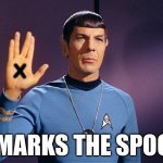 I've had this dumb thing stuck in my head for 2 days | X; X MARKS THE SPOCK | image tagged in spock live long and prosper | made w/ Imgflip meme maker