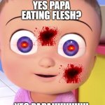 yummy fleshhhhhhh! | JOHNNY JOHNNY; YES PAPA; EATING FLESH? YES PAPA!!!!!!!!!!!!! | image tagged in johnny johnny | made w/ Imgflip meme maker