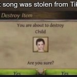 You're about to destroy child | "That song was stolen from Tiktok!" | image tagged in you're about to destroy child,never gonna give you up,never gonna let you down,oh wow are you actually reading these tags | made w/ Imgflip meme maker