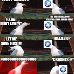 Two Seagulls | I THINK I'M JUST GONNA CRASH... WAIT WHAT!? TOO BAD I SHALL NOW START LAGGING REALLY BADLY; PLS NO I DIDN'T SAVE YET; *FREEZES UP*; LET ME SAVE FIRST!!! *CRASHES :P*; NOOOOOOOOOOOOOOOOOOO | image tagged in two seagulls | made w/ Imgflip meme maker
