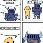 \_(._.)_/ | DON'T SAY ANY THING; YOU WILL DIE ALONE | image tagged in nothing gets through this armour | made w/ Imgflip meme maker