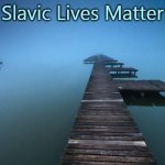 Peaceful | Slavic Lives Matter | image tagged in peaceful,slavic | made w/ Imgflip meme maker