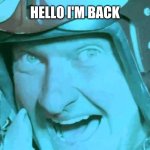 Hello Boys I'm back | HELLO I'M BACK | image tagged in hello boys i'm back | made w/ Imgflip meme maker