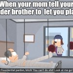 President Pardon | When your mom tell your older brother to  let you play | image tagged in president pardon | made w/ Imgflip meme maker