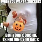 Hungry Why Wait? | WHEN YOU WANT A SNICKERS; BUT YOUR COOCHIE IS HOLDING YOU BACK | image tagged in pregnant costume,funny,memes,funny memes,halloween | made w/ Imgflip meme maker