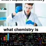chemistry is not fun | what i expect in chemistry; what chemistry is | image tagged in chemistry | made w/ Imgflip meme maker