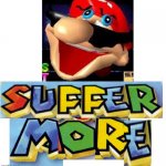 SUFFER MORE! | image tagged in suffer more | made w/ Imgflip meme maker