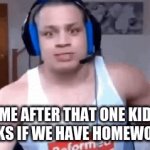 don't be that kid | ME AFTER THAT ONE KID ASKS IF WE HAVE HOMEWORK | image tagged in gifs,school,homework | made w/ Imgflip video-to-gif maker