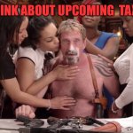 Crypto taxes | WHEN I THINK ABOUT UPCOMING  TAX SEASON | image tagged in john mcafee cocaine,taxes | made w/ Imgflip meme maker