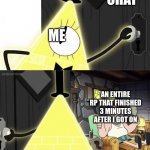 Wha- HOW? | MY CHAT; ME; AN ENTIRE RP THAT FINISHED 3 MINUTES AFTER I GOT ON; ME | image tagged in bill cipher door | made w/ Imgflip meme maker
