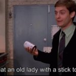 Toby Maguire I had to beat an old lady with a stick to get these meme