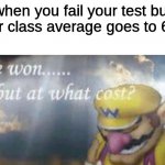 im failing biology lol | when you fail your test but your class average goes to 69% | image tagged in ive won but at what cost | made w/ Imgflip meme maker