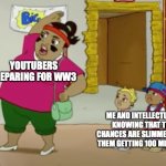 BooCrewMom | YOUTUBERS PREPARING FOR WW3; ME AND INTELLECTUALS KNOWING THAT THE CHANCES ARE SLIMMER THAN THEM GETTING 100 MIL SUBS | image tagged in boocrewmom | made w/ Imgflip meme maker