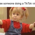 Something Viral, Yet Possibly Stupid | When you see someone doing a TikTok video in public | image tagged in full house guns,meme,memes,tiktok,tiktok sucks | made w/ Imgflip meme maker