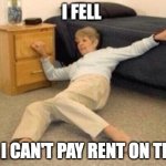 can't pay rent | I FELL SO I CAN'T PAY RENT ON TIME | image tagged in woman falling in shock | made w/ Imgflip meme maker