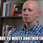 Man looking annoyed | WHEN YOU HAVE TO WRITE ANOTHER ENGLISH ESSAY | image tagged in man looking annoyed | made w/ Imgflip meme maker