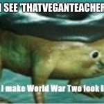 Karens | ME IF/WHEN I SEE 'THATVEGANTEACHER' OR A KAREN | image tagged in shut up before i make world war two look like a tea party | made w/ Imgflip meme maker